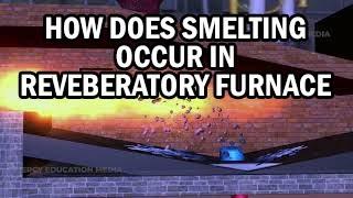 HOW DOES SMELTING OCCUR IN REVEBERATORY FURNACE | CHEMISTRY