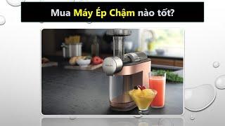 Nên mua máy ép chậm hãng nào tốt nhất