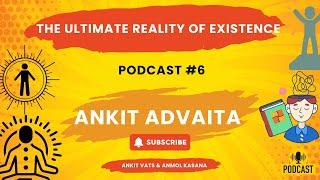 THE TRUTH OF YOUR EXISTENCE!!!! | ANKIT ADVAITA | EPISODE 6