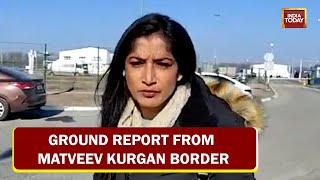 India Today Ground Report From Matveev Kurgan Border In Russia | Reporter Diary