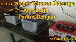 Cara Mudah Cas beberapa AKI secara Paralel dengan Stanley BC-120