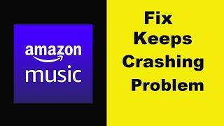 Fix Amazon Music App Keeps Crashing Problem Android & Ios - Amazon Music App Crash Issue