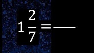 1 2/7 a fraccion impropia, convertir fracciones mixtas a impropia , 1 and 2/7 as a improper fraction