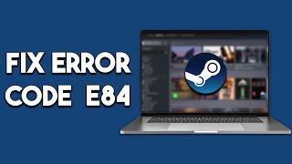 How To Fix Steam Error Code E84