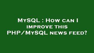 MySQL : How can I improve this PHP/MySQL news feed?