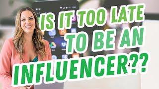 Is It Too Late To Be An Influencer?!? 