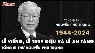 Lễ viếng, Lễ truy điệu và Lễ an táng Tổng Bí thư Nguyễn Phú Trọng | Thời sự