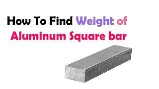 How To Find Weight of Aluminum Square Bar in Kg/meter