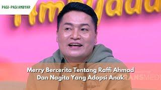 Merry Bercerita Tentang Raffi Ahmad Dan Nagita Yang Adopsi Anak | PAGI PAGI AMBYAR (23/04/24) P2