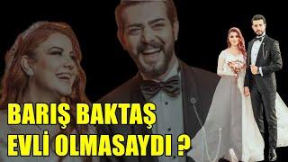 BARIŞ BAKTAŞ EVLİ OLMSAYDI ?