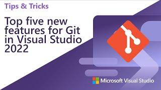 Top five Git features in Visual Studio 2022