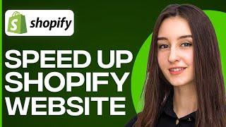 How To Speed Up Shopify Website In 2024 (Easy)