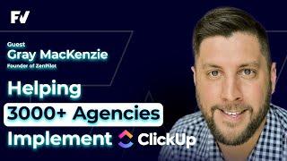 Helping 3000+ Agencies Implement ClickUp - Gray MacKenzie, Founder of ZenPilot