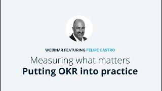 Measuring What Matters: Putting OKR into Practice | Featuring: Felipe Castro, OKR Coach