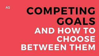 Competing Goals and How to Choose Between Them