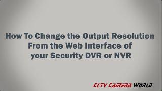 How to Change the Output Resolution from the Web Interface of your Security DVR or NVR