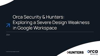 Orca Security & Hunters: Exploring a Severe Design Weakness in Google Workspace