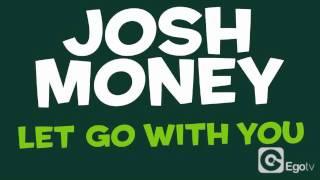 JOSH MONEY - Let Go With You