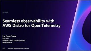 AWS re:Invent 2023 - Seamless observability with AWS Distro for OpenTelemetry (COM307)