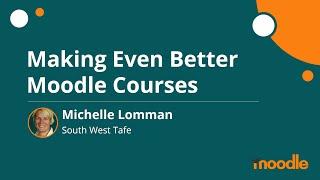 Making Even Better Moodle Courses | Michelle Lomman | MoodleMoot Global 2020