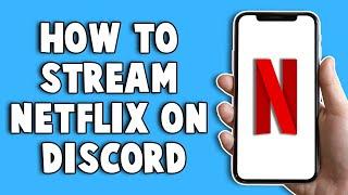 How To Stream Netflix On Discord 2024