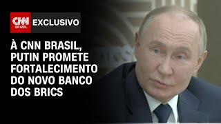 À CNN Brasil, Putin promete fortalecimento do novo banco dos Brics | LIVE CNN