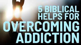 Five Biblical Helps for Overcoming Addictions #biblestudy