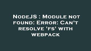 NodeJS : Module not found: Error: Can't resolve 'fs' with webpack