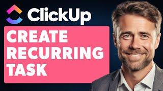 How To Create Recurring Task In Clickup (Full 2024 Guide)