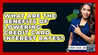 What Are The Benefits Of Lowering Credit Card Interest Rates? - CreditGuide360.com