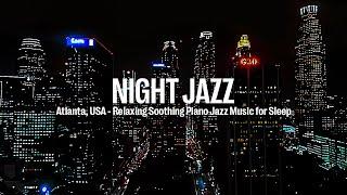 Atlanta, USA Night Jazz - Soothing Piano Jazz Music for Sleep ~ Relaxing Piano Jazz Music