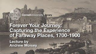 Andrew Moisey - Forever Your Journey: Capturing the Experience of Faraway Places, 1700-1900