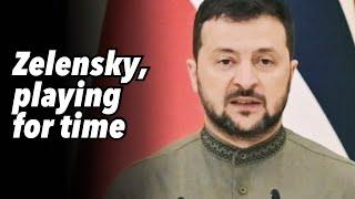 Zelensky, playing for time