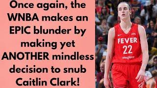 The WNBA makes yet another epic blunder as they once again snub Caitlin Clark.