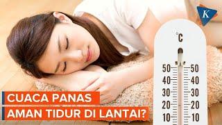 Cuaca Panas, Apakah Aman Tidur di Lantai Semalaman?