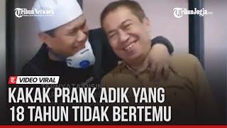 KAKAK ADIK YANG 18 TAHUN BERPISAH, LALU DIPERTEMUKAN KEMBALI LEWAT "PRANK"