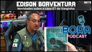 EDISON BOAVENTURA, NOVIDADES SOBRE O CASO ET DE VARGINHA | BORA PODCAST (273)