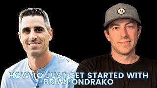 How To Just Get Started With Brian Ondrako