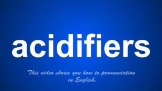 the correct pronunciation of acidifiers in English.