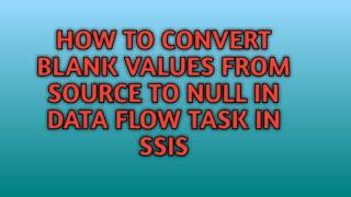 How to  Convert Blank Values from source to NULL in data flow task in SSIS | SQL Training