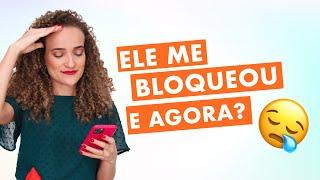 Ele me bloqueou, e agora?