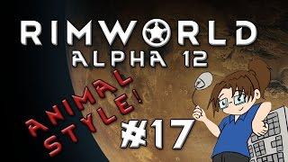 RimWorld Alpha 12 - ANIMAL STYLE - Episode 17