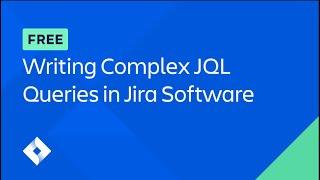 Writing Complex JQL Queries in Jira Software (Full Course) | Atlassian University
