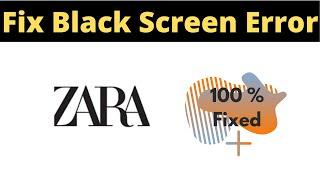 Fix Zara App Black Screen Error Problem Solved in Android & Ios - Zara App screen issue solved