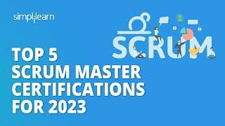  Top 5 Scrum Master Certifications For 2023 | 5 Best CSM Certifications 2023 | Simplilearn