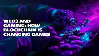 Web3 and Gaming: How Blockchain is Changing Games