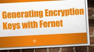 Generating Encryption Keys with Fernet