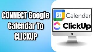 How To CONNECT Google Calendar To CLICKUP