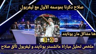 ملخص تحليل مباراة ليفربول و مانشستر يونايتد 3-0 وكلام كبير من المحللين عن تألق صلاح ومشاكل مانشستر