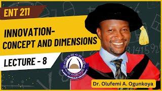 LECTURE 8| ENT211 | Innovation- Concept and dimensions | Dr. Olufemi A. Ogunkoya | OOU